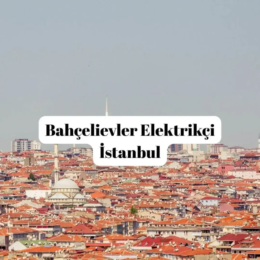 Bahçelievler Elektrikçi İstanbul
